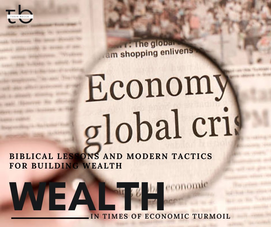 Biblical Lessons and Modern Tactics for Building Wealth in Times of Economic Turmoil